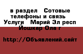  в раздел : Сотовые телефоны и связь » Услуги . Марий Эл респ.,Йошкар-Ола г.